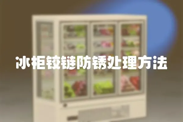 冰柜鉸鏈防銹處理方法