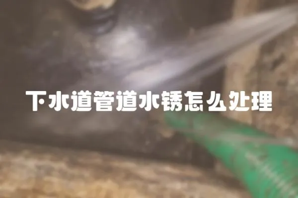 下水道管道水銹怎么處理