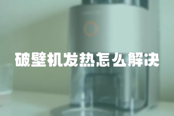 破壁機發熱怎么解決