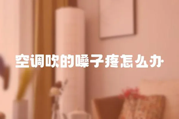 空調(diào)吹的嗓子疼怎么辦