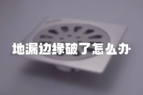 地漏邊緣破了怎么辦