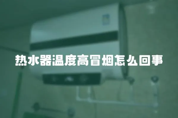熱水器溫度高冒煙怎么回事