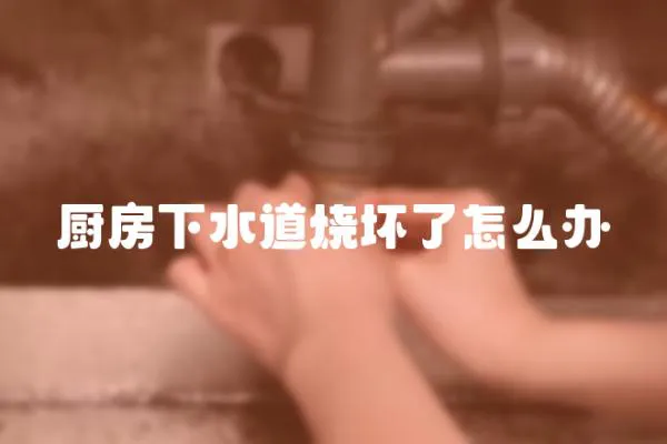 廚房下水道燒壞了怎么辦