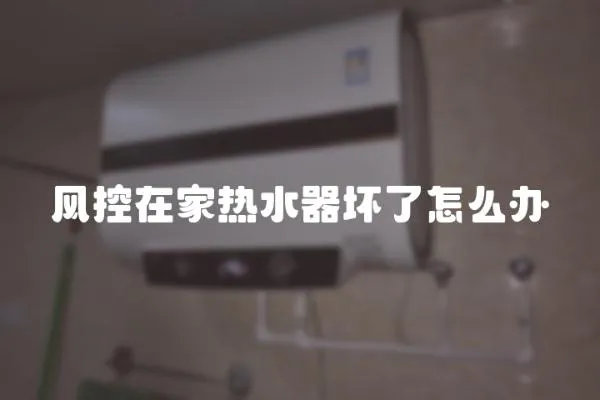 風控在家熱水器壞了怎么辦