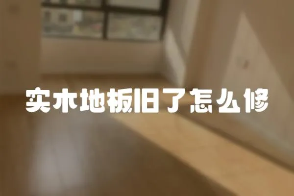 實(shí)木地板舊了怎么修