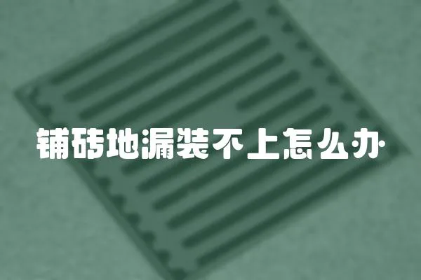 鋪磚地漏裝不上怎么辦