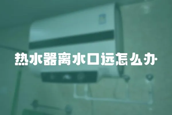 熱水器離水口遠怎么辦