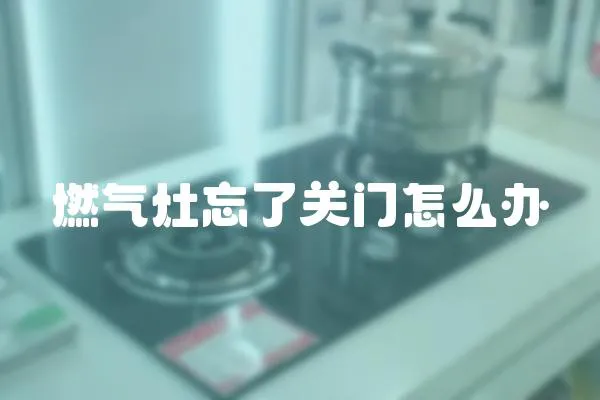 燃氣灶忘了關門怎么辦