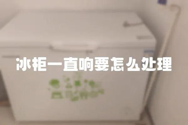 冰柜一直響要怎么處理