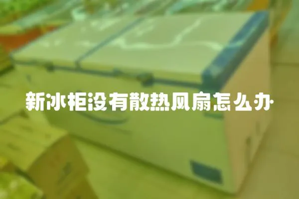 新冰柜沒有散熱風(fēng)扇怎么辦