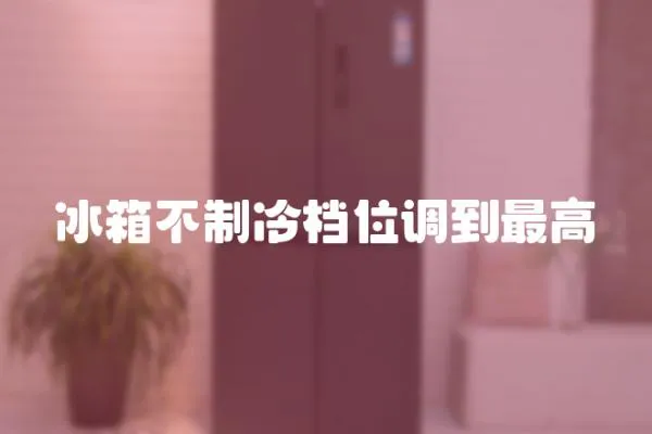冰箱不制冷檔位調(diào)到最高