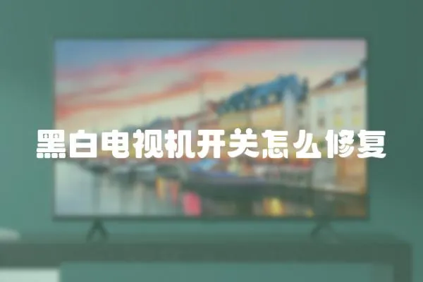 黑白電視機開關怎么修復