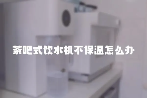 茶吧式飲水機不保溫怎么辦