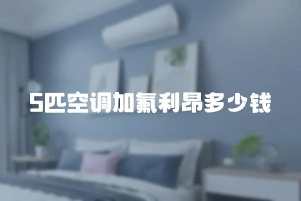 5匹空調加氟利昂多少錢