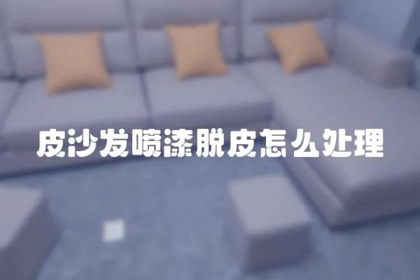 皮沙發噴漆脫皮怎么處理