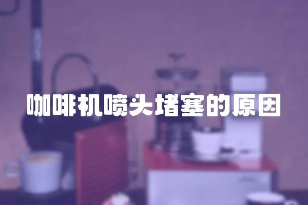 咖啡機噴頭堵塞的原因