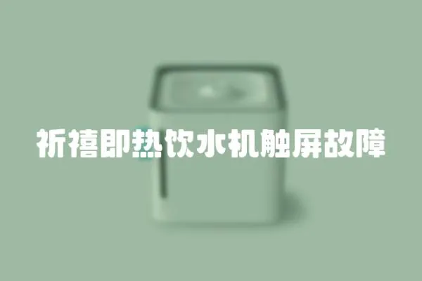 祈禧即熱飲水機觸屏故障