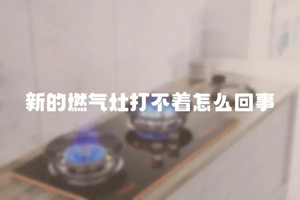 新的燃氣灶打不著怎么回事