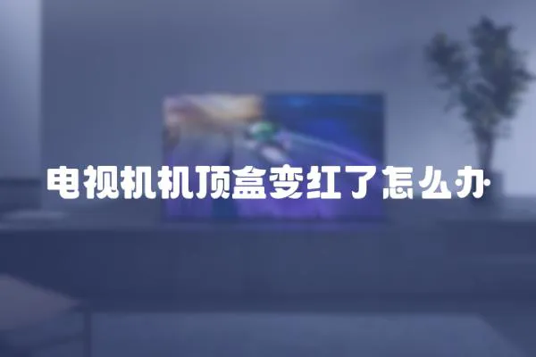電視機機頂盒變紅了怎么辦