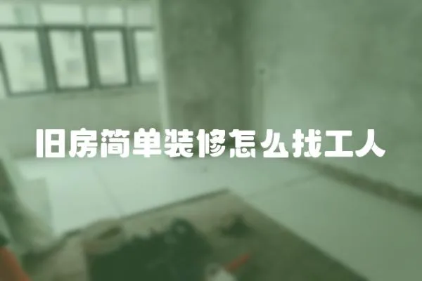 舊房簡單裝修怎么找工人