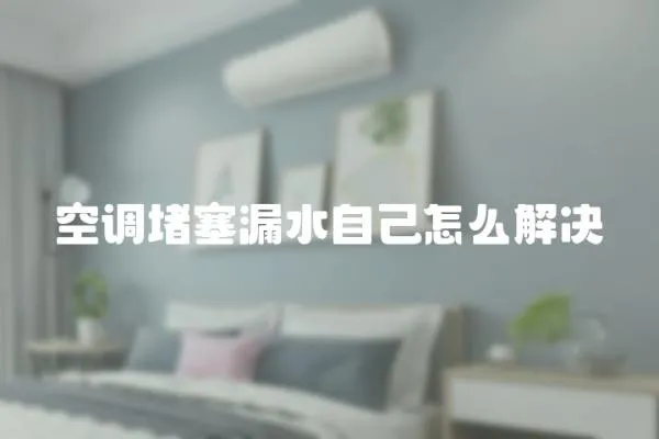 空調堵塞漏水自己怎么解決