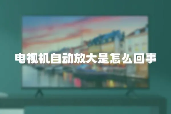 電視機(jī)自動放大是怎么回事