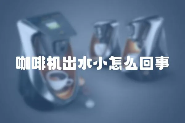 咖啡機出水小怎么回事