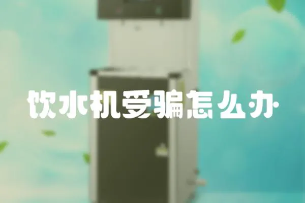 飲水機受騙怎么辦