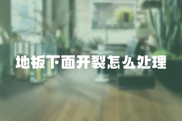 地板下面開裂怎么處理