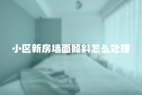 小區新房墻面傾斜怎么處理