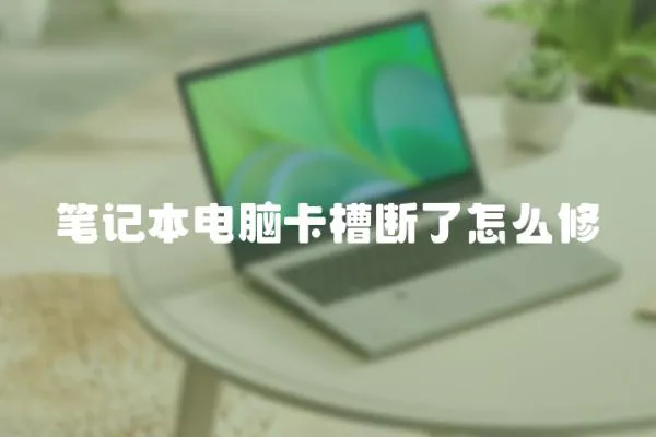 筆記本電腦卡槽斷了怎么修