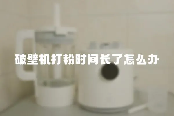 破壁機打粉時間長了怎么辦