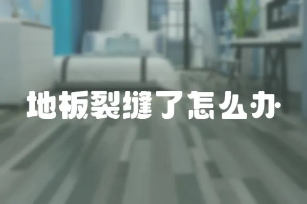 地板裂縫了怎么辦