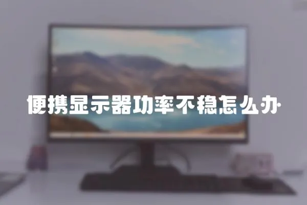 便攜顯示器功率不穩怎么辦