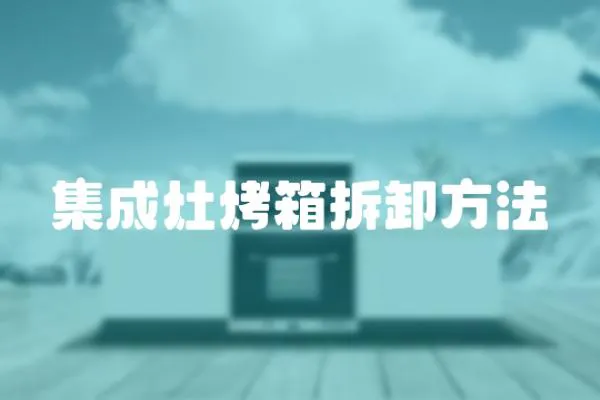 集成灶烤箱拆卸方法