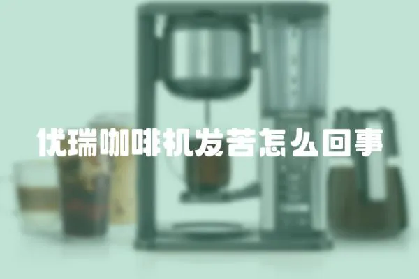 優瑞咖啡機發苦怎么回事