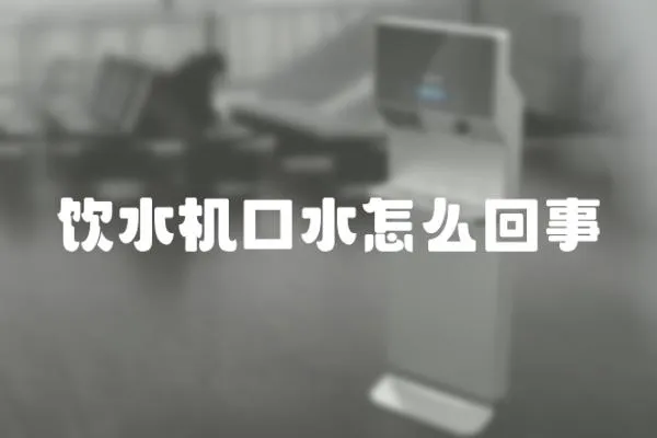 飲水機口水怎么回事