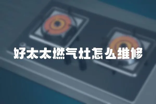 好太太燃氣灶怎么維修