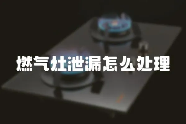燃氣灶泄漏怎么處理