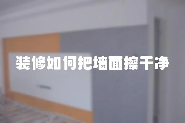 裝修如何把墻面擦干凈