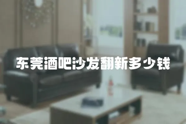 東莞酒吧沙發翻新多少錢