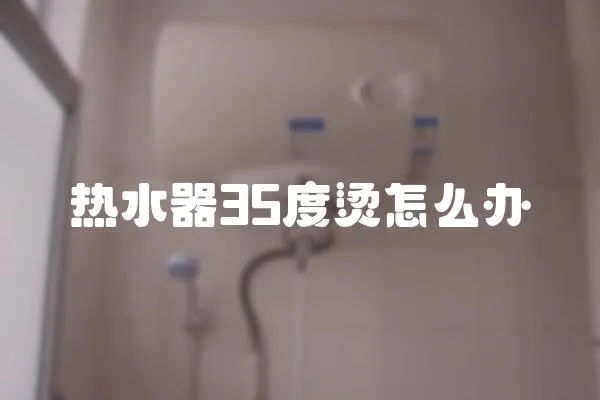 熱水器35度燙怎么辦