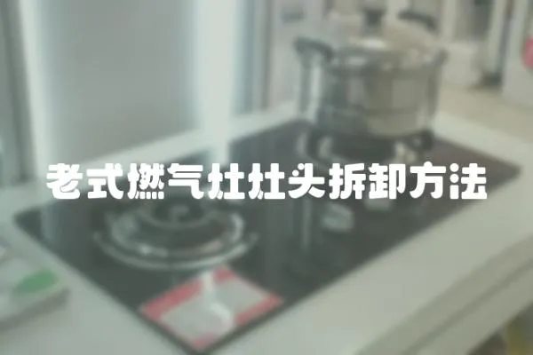 老式燃?xì)庠钤铑^拆卸方法