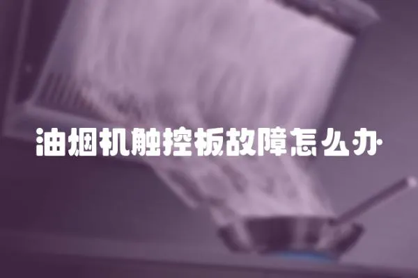 油煙機觸控板故障怎么辦