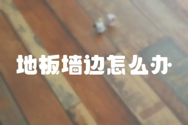 地板墻邊怎么辦