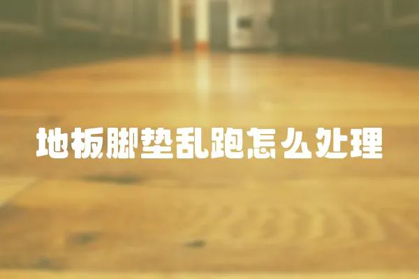 地板腳墊亂跑怎么處理