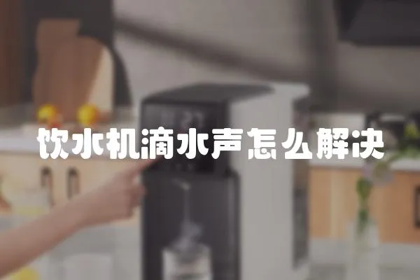飲水機(jī)滴水聲怎么解決
