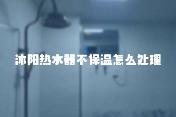沐陽熱水器不保溫怎么處理