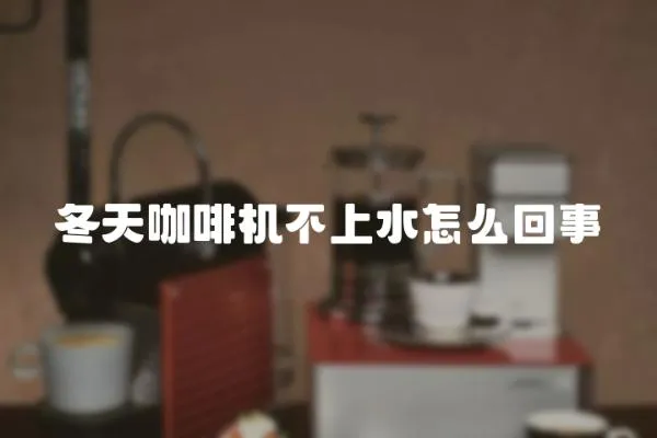 冬天咖啡機不上水怎么回事