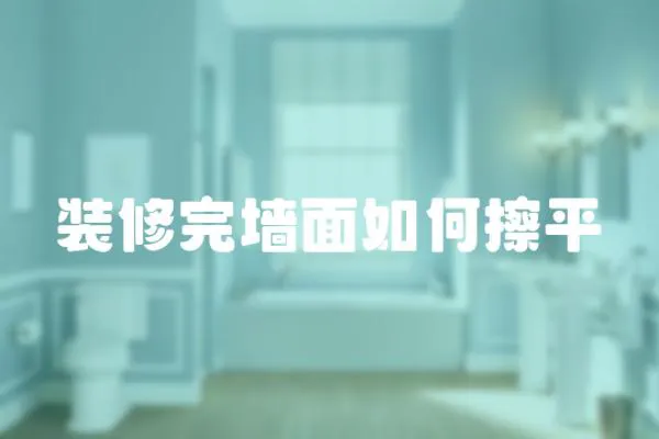 裝修完墻面如何擦平